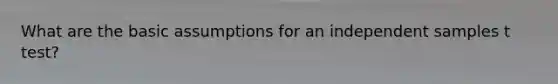 What are the basic assumptions for an independent samples t test?
