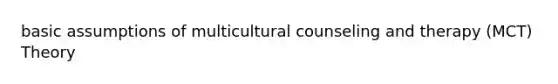 basic assumptions of multicultural counseling and therapy (MCT) Theory