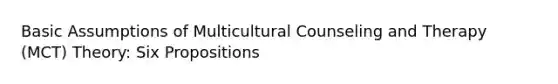 Basic Assumptions of Multicultural Counseling and Therapy (MCT) Theory: Six Propositions