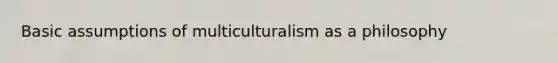 Basic assumptions of multiculturalism as a philosophy