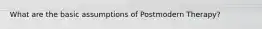 What are the basic assumptions of Postmodern Therapy?