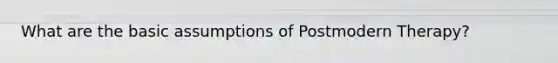 What are the basic assumptions of Postmodern Therapy?