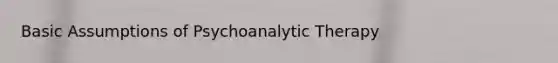 Basic Assumptions of Psychoanalytic Therapy
