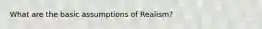 What are the basic assumptions of Realism?