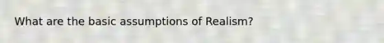 What are the basic assumptions of Realism?