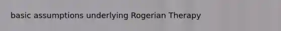 basic assumptions underlying Rogerian Therapy