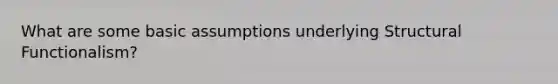 What are some basic assumptions underlying Structural Functionalism?