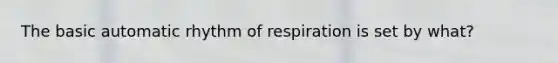 The basic automatic rhythm of respiration is set by what?