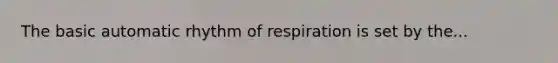 The basic automatic rhythm of respiration is set by the...