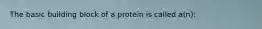 The basic building block of a protein is called a(n):