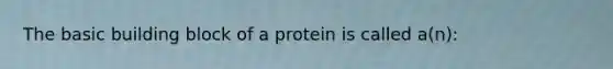 The basic building block of a protein is called a(n):