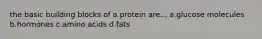 the basic building blocks of a protein are... a.glucose molecules b.hormones c.amino acids d.fats