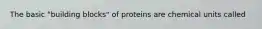 The basic "building blocks" of proteins are chemical units called