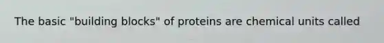 The basic "building blocks" of proteins are chemical units called