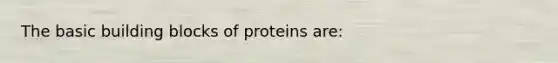 The basic building blocks of proteins are: