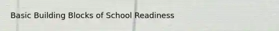 Basic Building Blocks of School Readiness