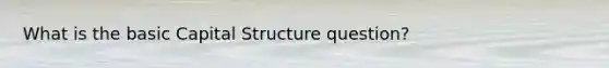 What is the basic Capital Structure question?