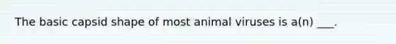 The basic capsid shape of most animal viruses is a(n) ___.