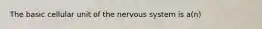 The basic cellular unit of the nervous system is a(n)