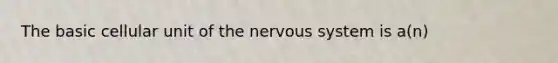 The basic cellular unit of the <a href='https://www.questionai.com/knowledge/kThdVqrsqy-nervous-system' class='anchor-knowledge'>nervous system</a> is a(n)