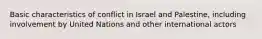 Basic characteristics of conflict in Israel and Palestine, including involvement by United Nations and other international actors