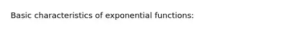 Basic characteristics of <a href='https://www.questionai.com/knowledge/kfEegrUnhj-exponential-functions' class='anchor-knowledge'><a href='https://www.questionai.com/knowledge/kOCQ53yuXa-exponential-function' class='anchor-knowledge'>exponential function</a>s</a>: