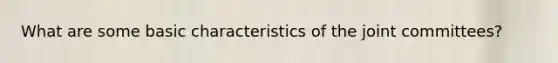 What are some basic characteristics of the joint committees?