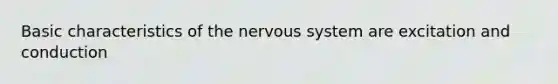 Basic characteristics of the <a href='https://www.questionai.com/knowledge/kThdVqrsqy-nervous-system' class='anchor-knowledge'>nervous system</a> are excitation and conduction