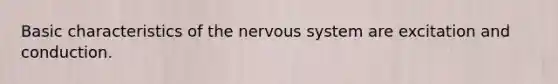 Basic characteristics of the nervous system are excitation and conduction.