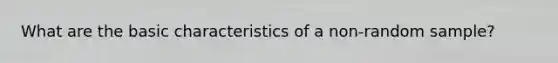 What are the basic characteristics of a non-random sample?