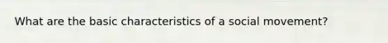 What are the basic characteristics of a social movement?