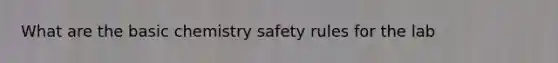 What are the basic chemistry safety rules for the lab