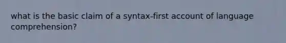 what is the basic claim of a syntax-first account of language comprehension?