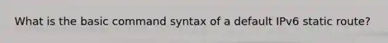 What is the basic command syntax of a default IPv6 static route?