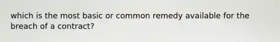 which is the most basic or common remedy available for the breach of a contract?