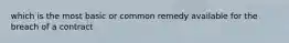 which is the most basic or common remedy available for the breach of a contract