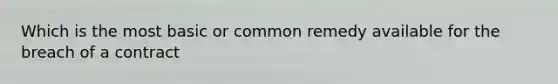 Which is the most basic or common remedy available for the breach of a contract