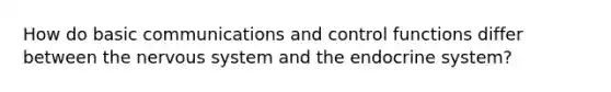 How do basic communications and control functions differ between the nervous system and the endocrine system?