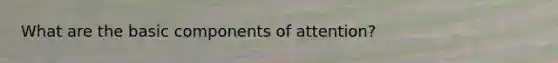 What are the basic components of attention?