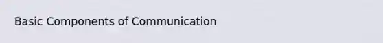 Basic Components of Communication