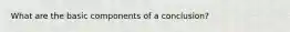 What are the basic components of a conclusion?