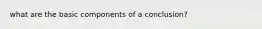 what are the basic components of a conclusion?