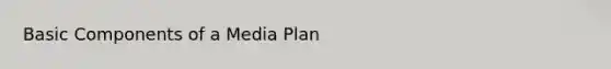 Basic Components of a Media Plan