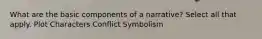 What are the basic components of a narrative? Select all that apply. Plot Characters Conflict Symbolism