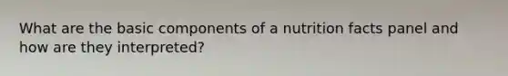 What are the basic components of a nutrition facts panel and how are they interpreted?