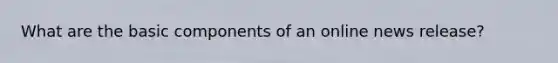 What are the basic components of an online news release?