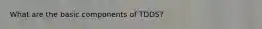 What are the basic components of TDDS?
