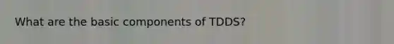 What are the basic components of TDDS?