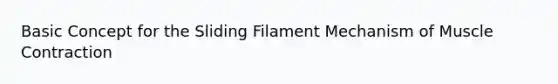 Basic Concept for the Sliding Filament Mechanism of <a href='https://www.questionai.com/knowledge/k0LBwLeEer-muscle-contraction' class='anchor-knowledge'>muscle contraction</a>