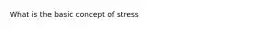 What is the basic concept of stress